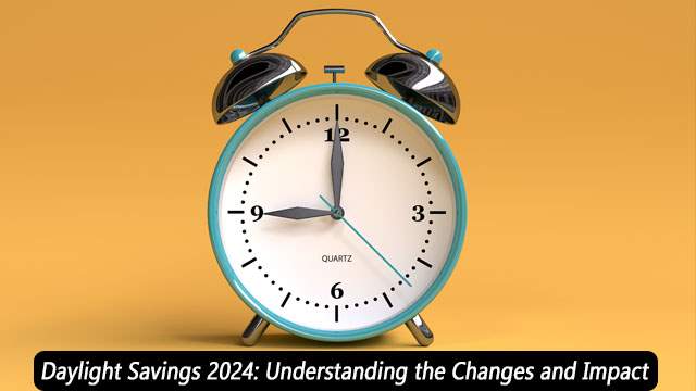 Daylight Savings 2024: Understanding the Changes and Impact