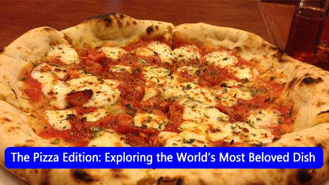 The Pizza Edition Exploring the World’s Most Beloved Dish