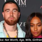 Travis Kelce: Net Worth, Age, Wife, Girlfriend 2024